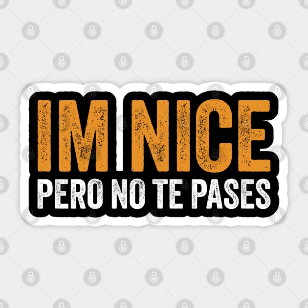 Im Nice Pero No Te Pases Spanish Words Sticker TeePublic